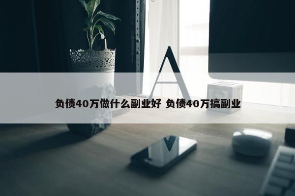 负债40万做什么副业好 负债40万搞副业