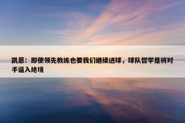 凯恩：即使领先教练也要我们继续进球，球队哲学是将对手逼入绝境