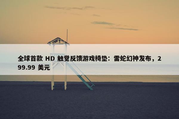 全球首款 HD 触觉反馈游戏椅垫：雷蛇幻神发布，299.99 美元