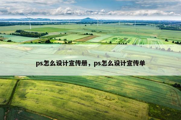 ps怎么设计宣传册，ps怎么设计宣传单