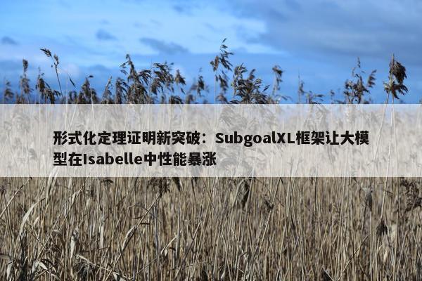 形式化定理证明新突破：SubgoalXL框架让大模型在Isabelle中性能暴涨