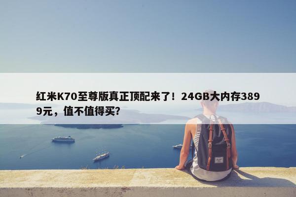 红米K70至尊版真正顶配来了！24GB大内存3899元，值不值得买？