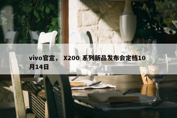 vivo官宣， X200 系列新品发布会定档10 月14日