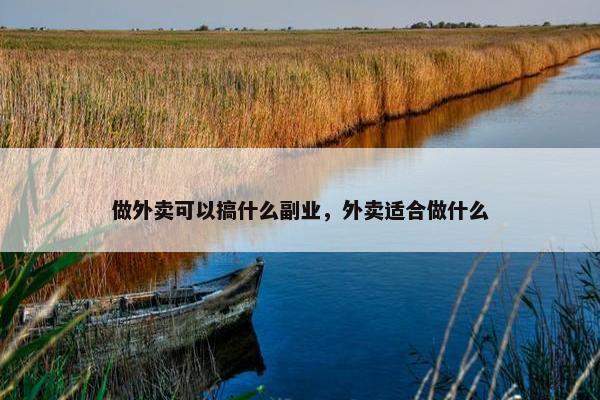 做外卖可以搞什么副业，外卖适合做什么