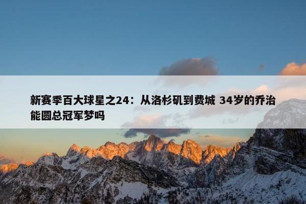 新赛季百大球星之24：从洛杉矶到费城 34岁的乔治能圆总冠军梦吗