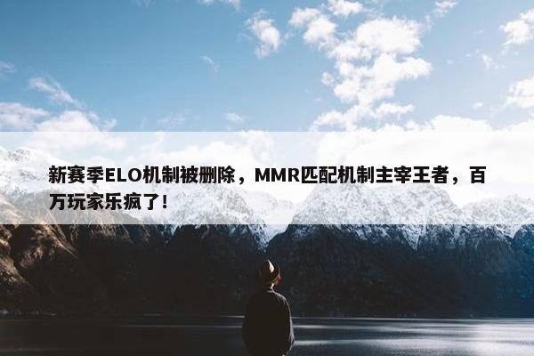 新赛季ELO机制被删除，MMR匹配机制主宰王者，百万玩家乐疯了！