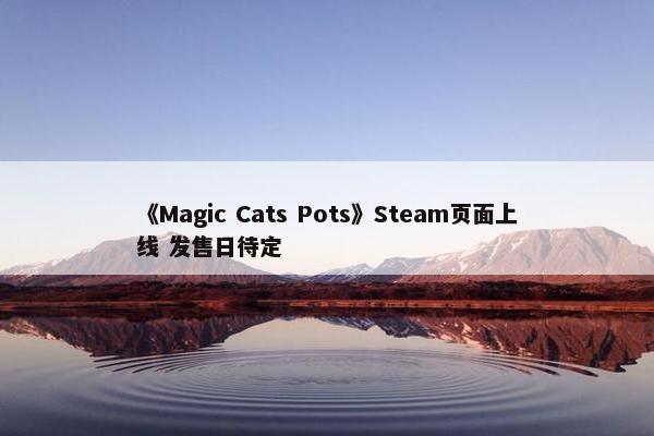 《Magic Cats Pots》Steam页面上线 发售日待定