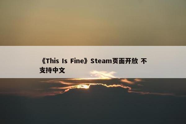 《This Is Fine》Steam页面开放 不支持中文