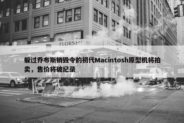 躲过乔布斯销毁令的初代Macintosh原型机将拍卖，售价将破纪录