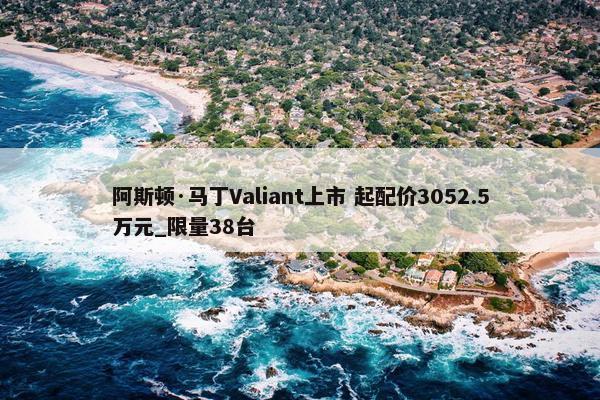 阿斯顿·马丁Valiant上市 起配价3052.5万元_限量38台