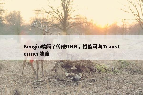 Bengio精简了传统RNN，性能可与Transformer媲美