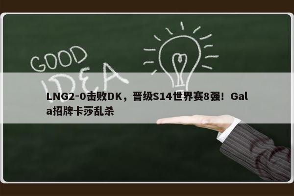 LNG2-0击败DK，晋级S14世界赛8强！Gala招牌卡莎乱杀