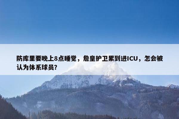 防库里要晚上8点睡觉，詹皇护卫累到进ICU，怎会被认为体系球员？