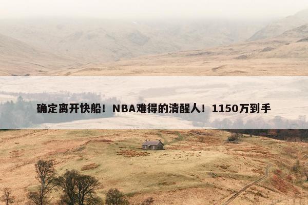 确定离开快船！NBA难得的清醒人！1150万到手