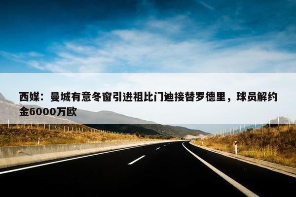 西媒：曼城有意冬窗引进祖比门迪接替罗德里，球员解约金6000万欧