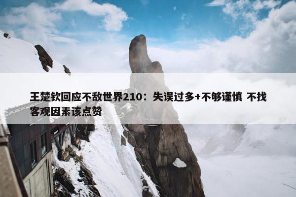 王楚钦回应不敌世界210：失误过多+不够谨慎 不找客观因素该点赞