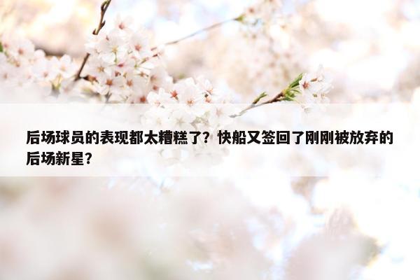 后场球员的表现都太糟糕了？快船又签回了刚刚被放弃的后场新星？