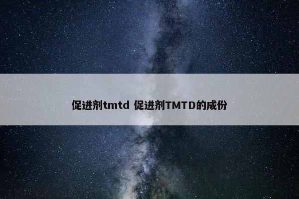 促进剂tmtd 促进剂TMTD的成份