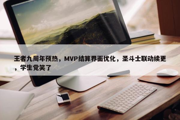 王者九周年预热，MVP结算界面优化，圣斗士联动续更，学生党笑了