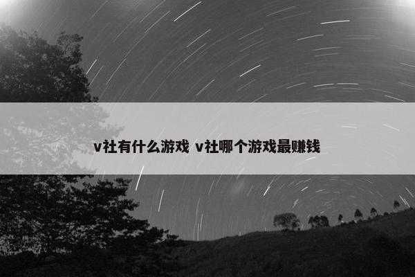 v社有什么游戏 v社哪个游戏最赚钱