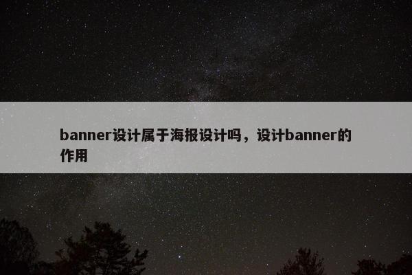 banner设计属于海报设计吗，设计banner的作用