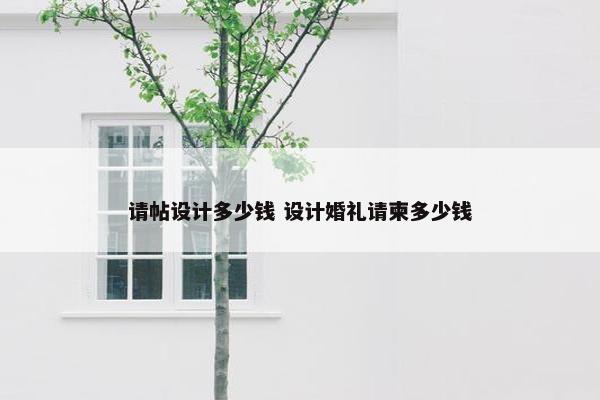 请帖设计多少钱 设计婚礼请柬多少钱