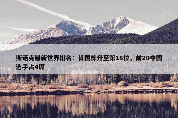 斯诺克最新世界排名：肖国栋升至第18位，前20中国选手占4席