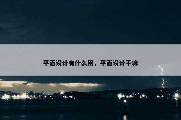 平面设计有什么用，平面设计干嘛