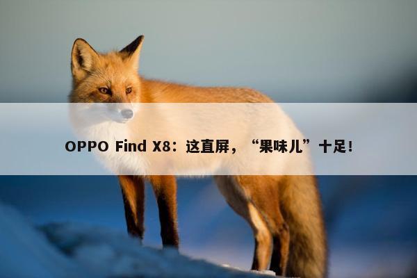 OPPO Find X8：这直屏，“果味儿”十足！