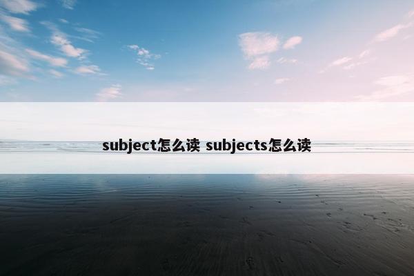 subject怎么读 subjects怎么读