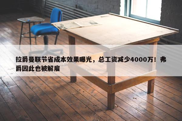 拉爵曼联节省成本效果曝光，总工资减少4000万！弗爵因此也被解雇