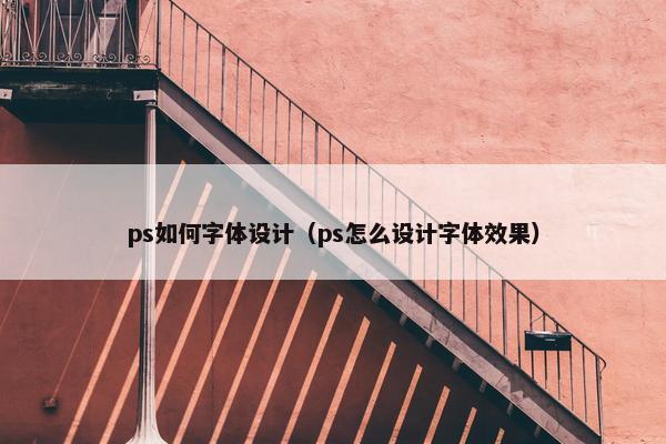 ps如何字体设计（ps怎么设计字体效果）