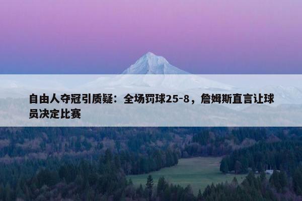 自由人夺冠引质疑：全场罚球25-8，詹姆斯直言让球员决定比赛