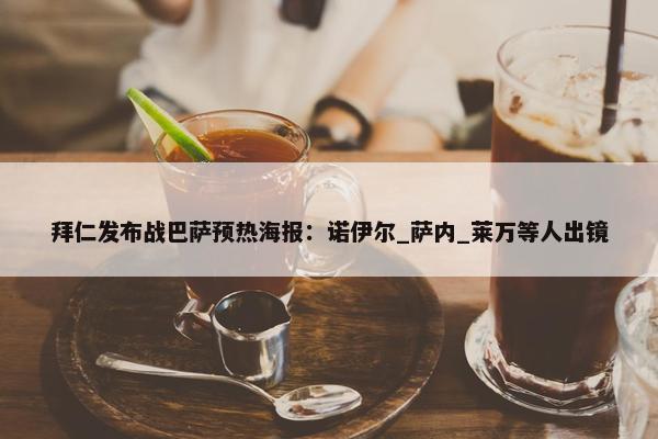 拜仁发布战巴萨预热海报：诺伊尔_萨内_莱万等人出镜