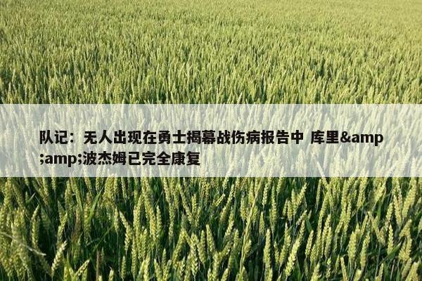 队记：无人出现在勇士揭幕战伤病报告中 库里&amp;波杰姆已完全康复