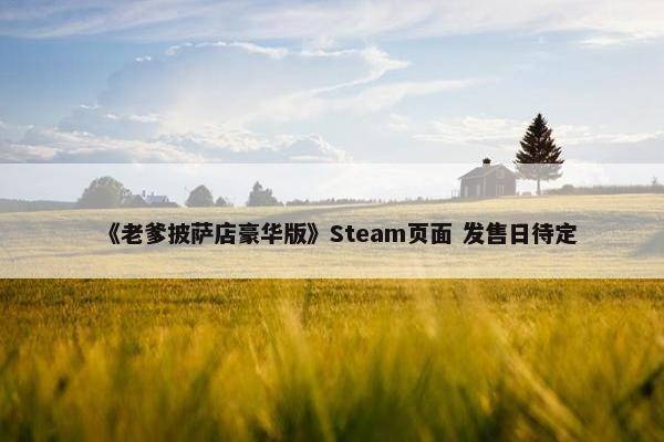 《老爹披萨店豪华版》Steam页面 发售日待定