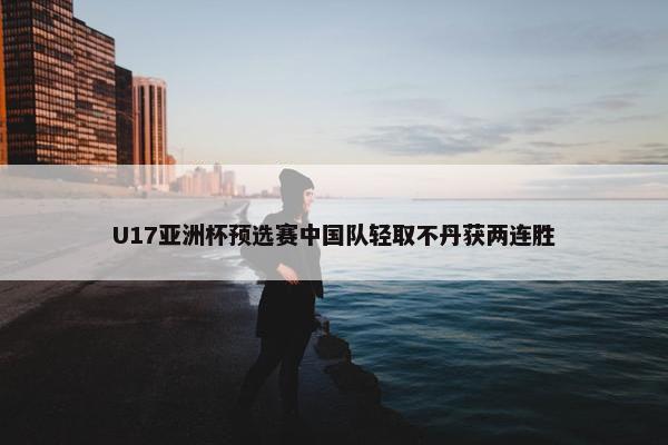 U17亚洲杯预选赛中国队轻取不丹获两连胜