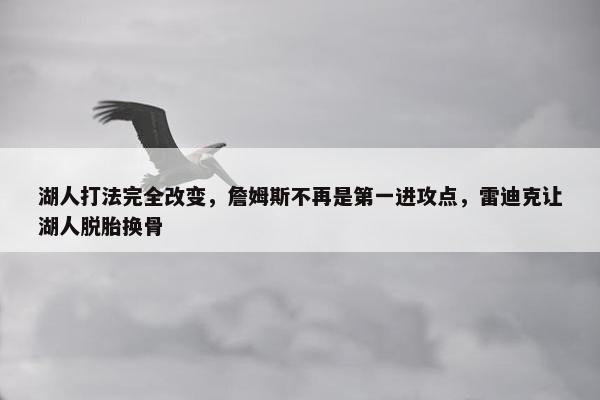 湖人打法完全改变，詹姆斯不再是第一进攻点，雷迪克让湖人脱胎换骨