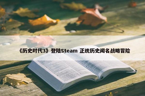 《历史时代3》登陆Steam 正统历史闻名战略冒险