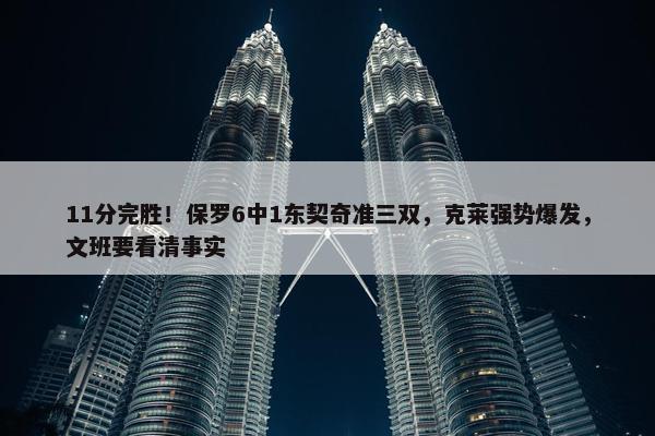 11分完胜！保罗6中1东契奇准三双，克莱强势爆发，文班要看清事实