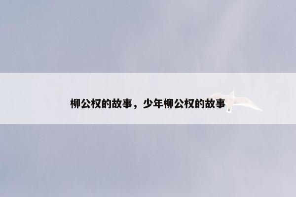 柳公权的故事，少年柳公权的故事