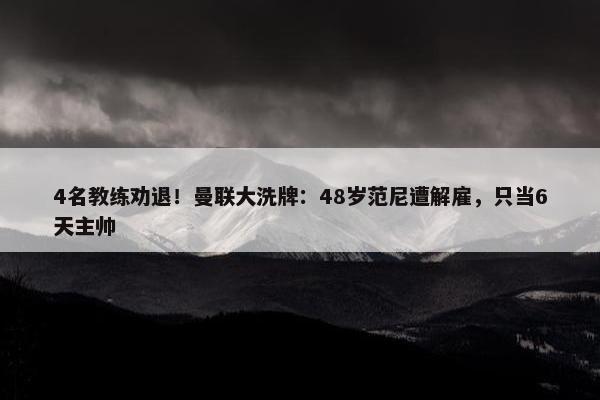 4名教练劝退！曼联大洗牌：48岁范尼遭解雇，只当6天主帅