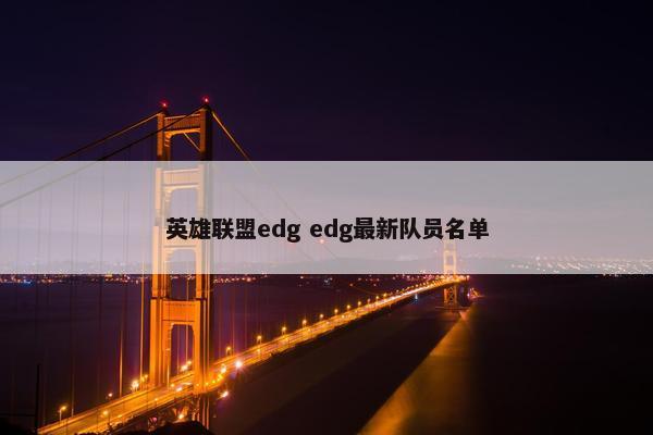 英雄联盟edg edg最新队员名单