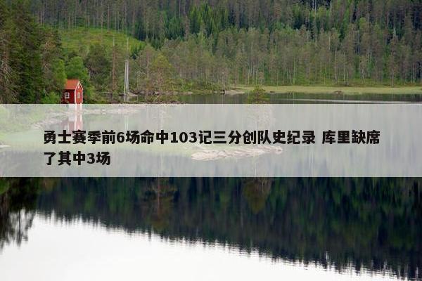 勇士赛季前6场命中103记三分创队史纪录 库里缺席了其中3场