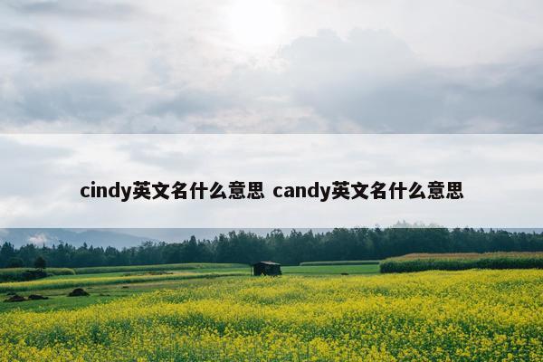 cindy英文名什么意思 candy英文名什么意思