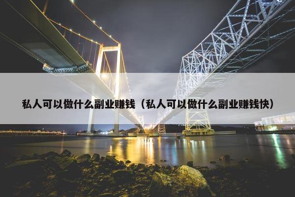 私人可以做什么副业赚钱（私人可以做什么副业赚钱快）