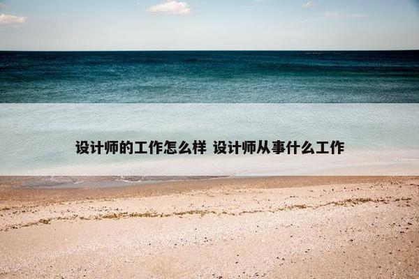 设计师的工作怎么样 设计师从事什么工作