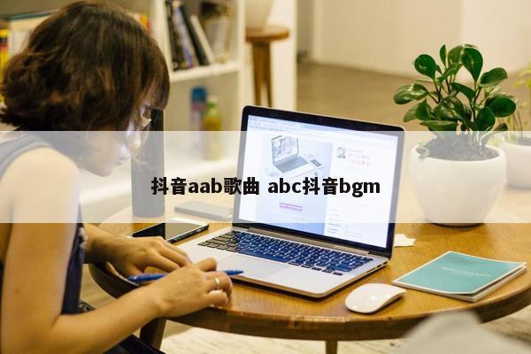 抖音aab歌曲 abc抖音bgm