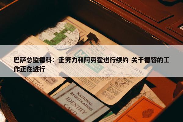 巴萨总监德科：正努力和阿劳霍进行续约 关于德容的工作正在进行