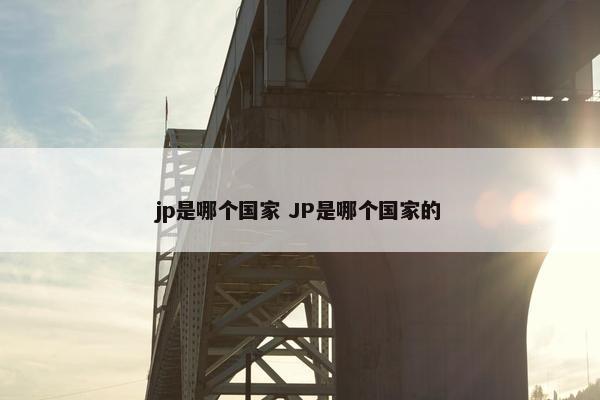 jp是哪个国家 JP是哪个国家的